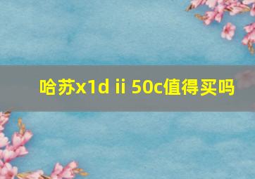 哈苏x1d ii 50c值得买吗